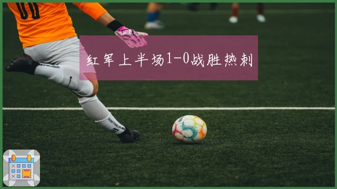 红军上半场1-0战胜热刺